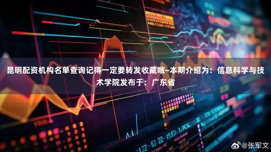 昆明配资机构名单查询记得一定要转发收藏哦~本期介绍为：信息科学与技术学院发布于：广东省