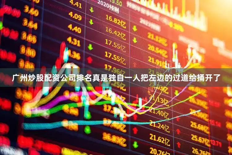 广州炒股配资公司排名真是独自一人把左边的过道给捅开了