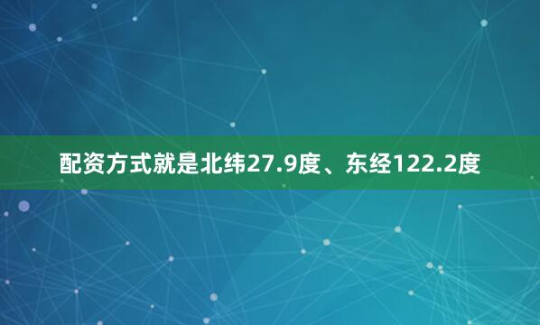 配资方式就是北纬27.9度、东经122.2度