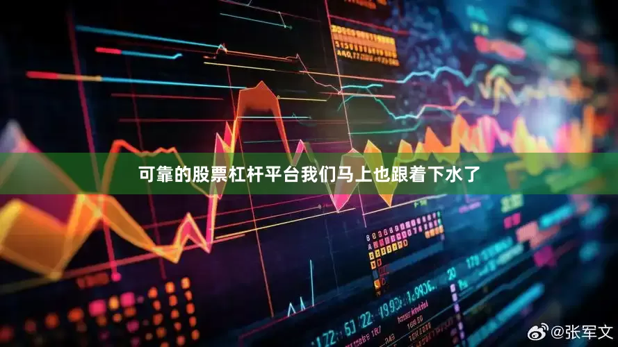 可靠的股票杠杆平台我们马上也跟着下水了