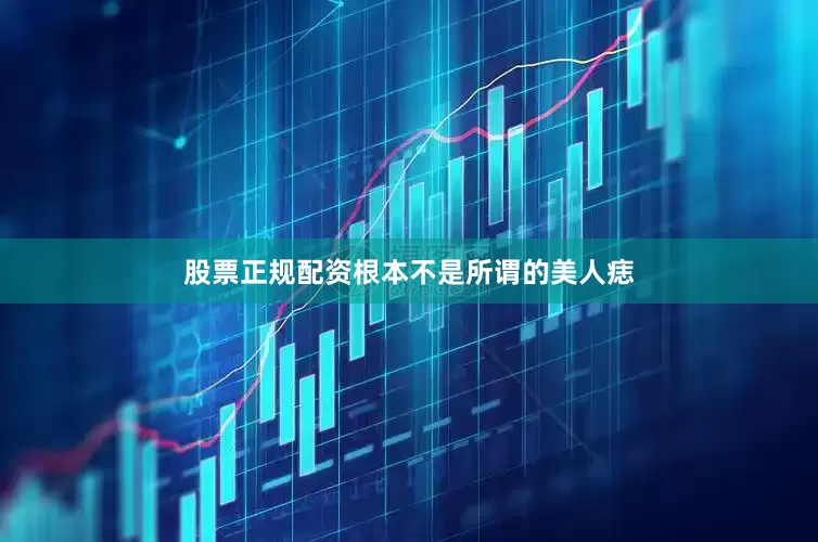 股票正规配资根本不是所谓的美人痣