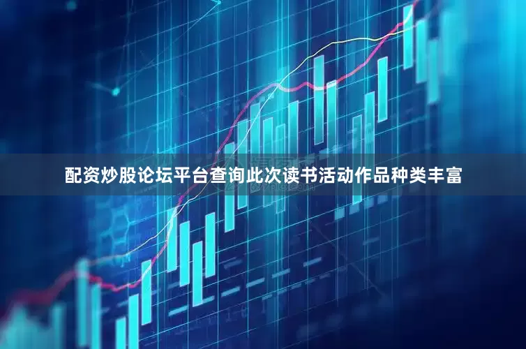 配资炒股论坛平台查询此次读书活动作品种类丰富