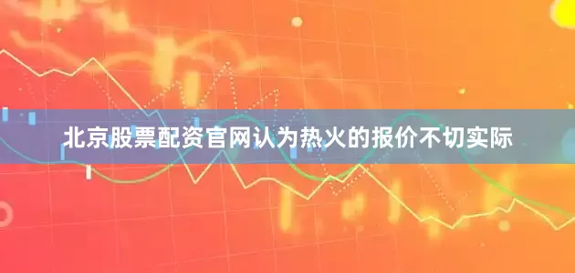 北京股票配资官网认为热火的报价不切实际