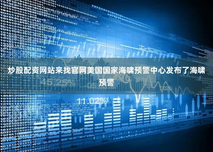 炒股配资网站来找官网美国国家海啸预警中心发布了海啸预警