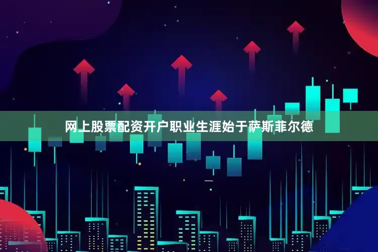 网上股票配资开户职业生涯始于萨斯菲尔德