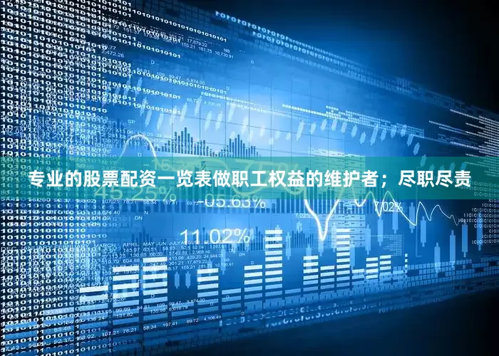 专业的股票配资一览表做职工权益的维护者；尽职尽责