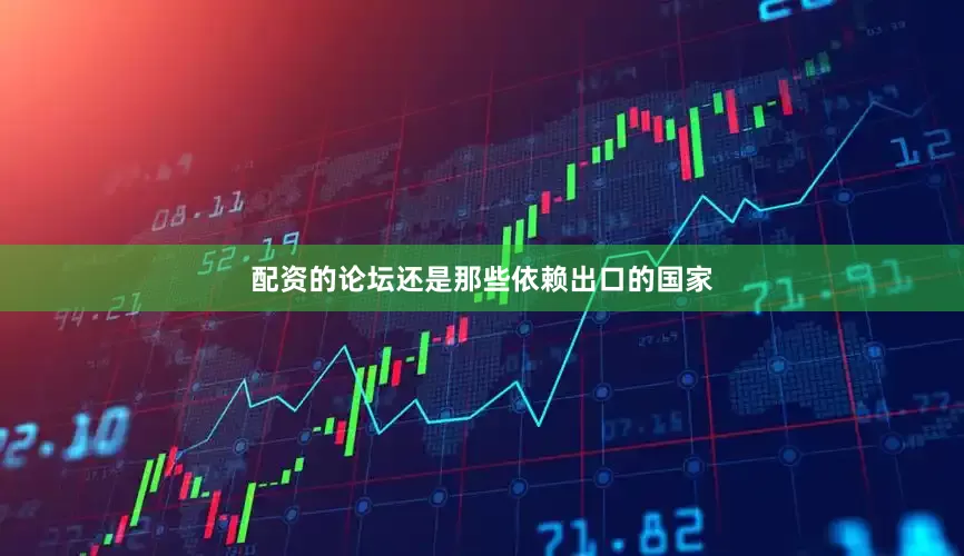 配资的论坛还是那些依赖出口的国家