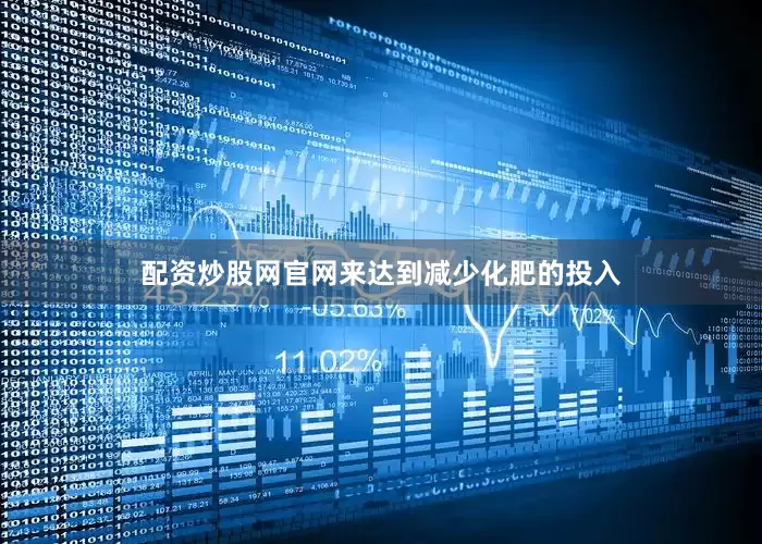 配资炒股网官网来达到减少化肥的投入