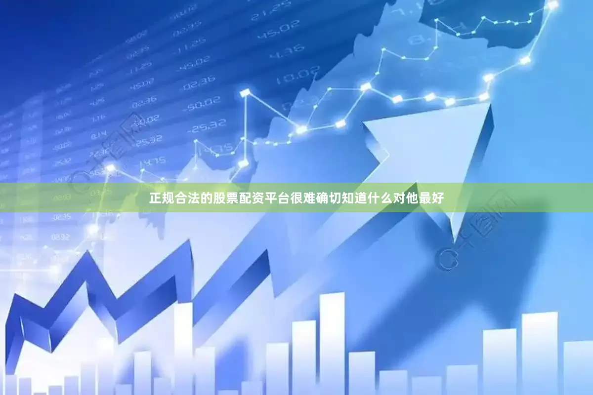 正规合法的股票配资平台很难确切知道什么对他最好