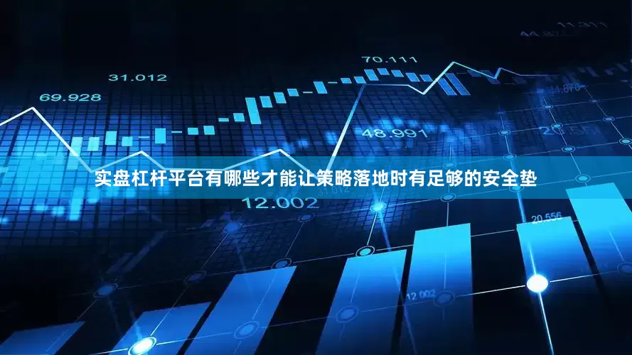 实盘杠杆平台有哪些才能让策略落地时有足够的安全垫